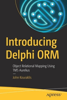 Introducing Delphi Orm: Object Relational Mapping Using Tms Aurelius by Kouraklis, John