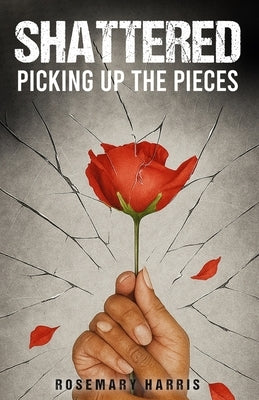 Shattered: Picking Up The Pieces by Harris, Rosemary