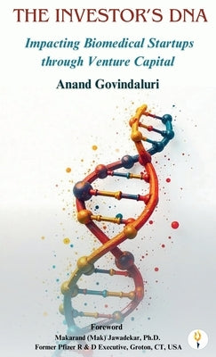The Investor's DNA - Impacting Biomedical Startups through Venture Capital by Govindaluri, Anand