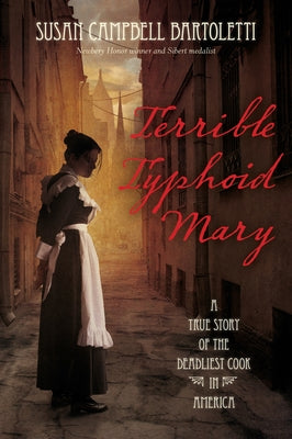 Terrible Typhoid Mary: A True Story of the Deadliest Cook in America by Bartoletti, Susan Campbell