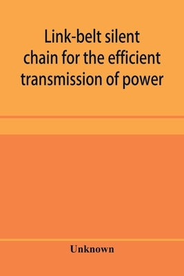 Link-belt silent chain for the efficient transmission of power by Unknown