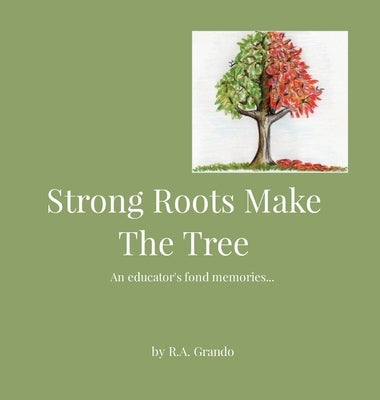 Strong Roots Make The Tree: An educator's fond memories... by Grando, R. a.