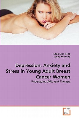 Depression, Anxiety and Stress in Young Adult Breast Cancer Women by Lean Keng, Soon
