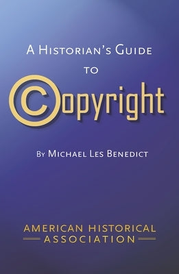 A Historians Guide to Copyright by Benedict, Michael Les