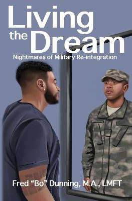 Living the Dream: Nightmares of Military Reintegration by Dunning, Fred Bo