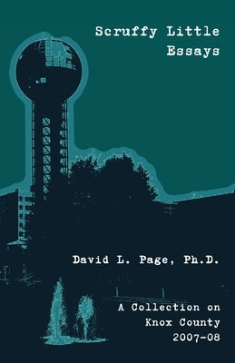 Scruffy Little Essays: A Collection on Knox County 2007-08 by Page, David L.