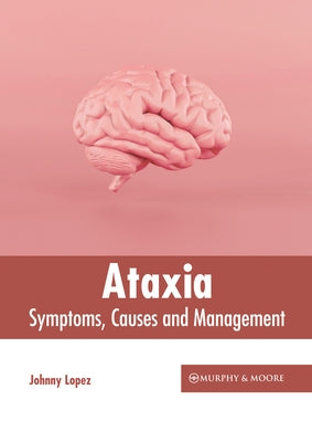 Ataxia: Symptoms, Causes and Management by Lopez, Johnny