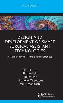 Design and Development of Smart Surgical Assistant Technologies: A Case Study for Translational Sciences by Um, Richard