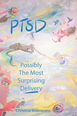 Ptsd: Possibly the Most Surprising Delivery by Wolmarans, Christina