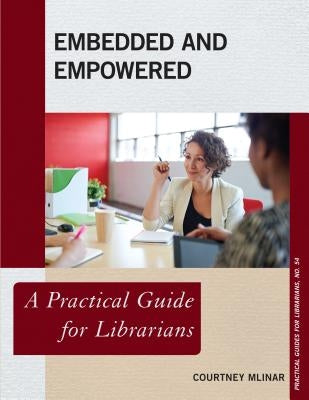 Embedded and Empowered: A Practical Guide for Librarians by Mlinar, Courtney