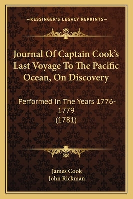 Journal Of Captain Cook's Last Voyage To The Pacific Ocean, On Discovery: Performed In The Years 1776-1779 (1781) by Cook, James