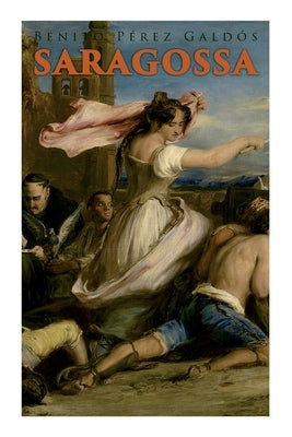 Saragossa: A Narrative of Spanish Valor (Historical Novel) by Galdós, Benito Pérez
