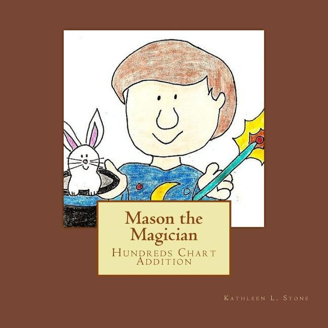 Mason the Magician: Hundreds Chart Addition by Stone, Kathleen L.