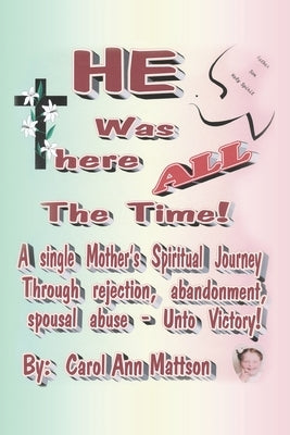He Was There All the Time by Mattson, Carol Ann