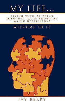 My Life...Welcome to It: Living with Bi-Polar Disorder (also known as manic depression) by Berry, Ivy