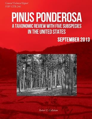 Pinus ponderosa: A Taxonomic Review With Five Subspecies in the United States by Callabam, Robert Z.