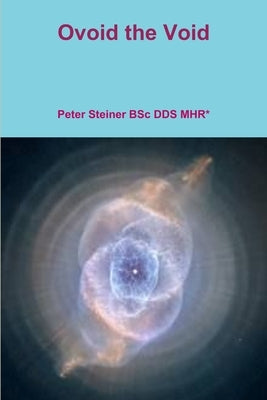 Ovoid the Void by Peter Steiner Bsc Dds Mhr*