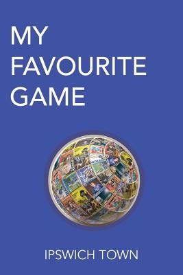 My Favourite Game: Ipswich Town by Gardiner, Susan