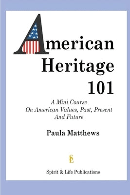 American Heritage 101: American Values Past, Present and Future by Matthews, Paula
