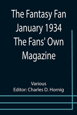 The Fantasy Fan January 1934 The Fans' Own Magazine by D. Hornig, Charles