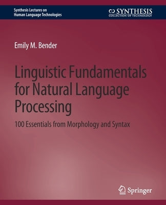 Linguistic Fundamentals for Natural Language Processing: 100 Essentials from Morphology and Syntax by Bender, Emily M.