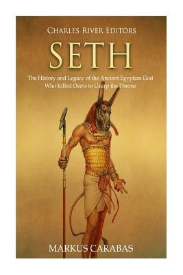 Seth: The History and Legacy of the Ancient Egyptian God Who Killed Osiris to Usurp the Throne by Carabas, Markus