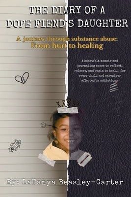 The Diary of a Dope Fiend's Daughter: A journey through substance abuse: From hurt to healing by Beasley-Carter, Latanya