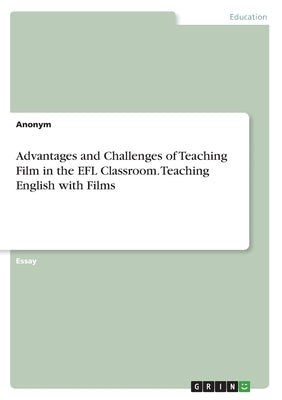 Advantages and Challenges of Teaching Film in the EFL Classroom. Teaching English with Films by Von Meding, Frieda