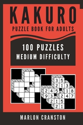 Kakuro Puzzle Book For Adults: 100 Puzzles Medium Difficulty for Kakuro Lovers by Cranston, Marlon