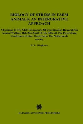 Biology of Stress in Farm Animals: An Integrative Approach: A Seminar in the Cec Programme of Coordination Research on Animal Welfare, Held on April 1 by Wiepkema, P. R.