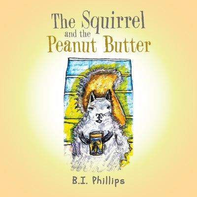 The Squirrel and the Peanut Butter by Phillips, B. I.