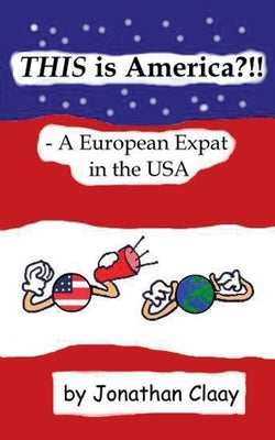 THIS is America?!! - A European Expat in the USA by Claay, Jonathan