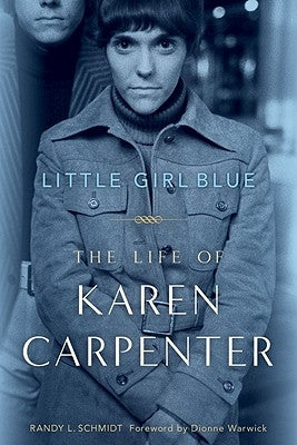 Little Girl Blue: The Life of Karen Carpenter by Schmidt, Randy L.