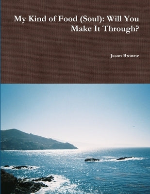 My Kind of Food (Soul): Will You Make It Through? by Browne, Jason