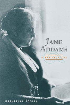 Jane Addams, a Writer's Life by Joslin, Katherine