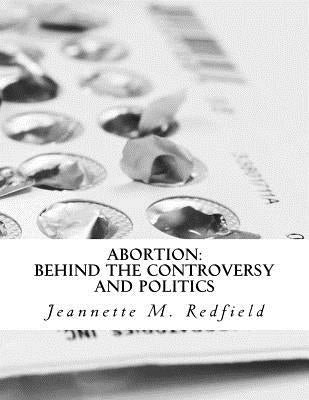 Abortion: Behind the Controversy and Politics by Redfield, Jeannette M.