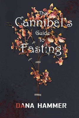The Cannibal's Guide to Fasting by Hammer, Dana