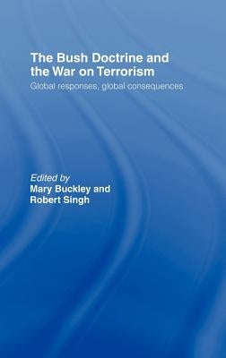 The Bush Doctrine and the War on Terrorism: Global Responses, Global Consequences by Buckley, Mary