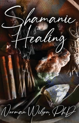 Shamanic Healing by Wilson, Norman W.