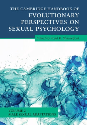 The Cambridge Handbook of Evolutionary Perspectives on Sexual Psychology: Volume 2, Male Sexual Adaptations by Shackelford, Todd K.