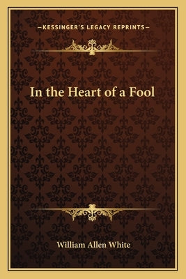 In the Heart of a Fool by White, William Allen