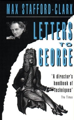 Letters to George: The Account of a Rehearsal by Stafford-Clark, Max