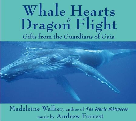 Whale Hearts and Dragon Flight: Gifts from the Guardians of Gaia by Walker, Madeleine