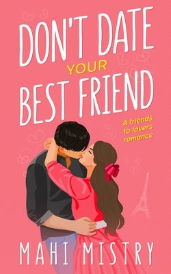 Don't Date Your Best Friend: A Friends to Lovers Steamy Romance by Mistry, Mahi