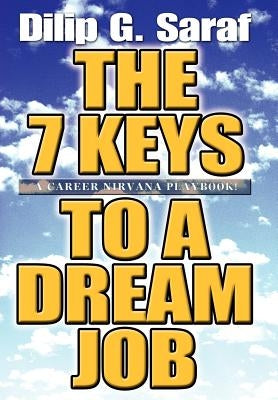 The 7 Keys to a Dream Job: A Career Nirvana Playbook! by Saraf, Dilip G.