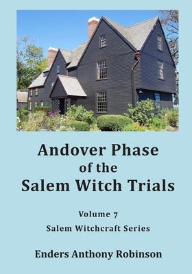 Andover Phase of Salem Witch Trials: Volume 7 of Salem Witchcraft Series by Robinson, Enders Anthony