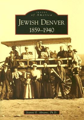 Jewish Denver: 1859-1940 by Abrams Ph. D., Jeanne E.