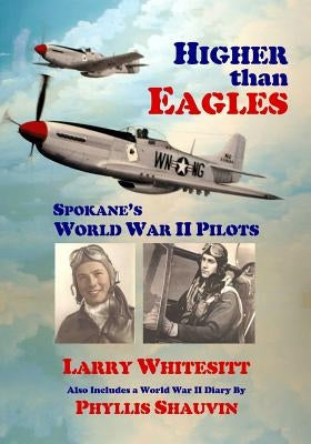 Higher Than Eagles: Spokane's World War II Pilots by Whitesitt, Larry L.