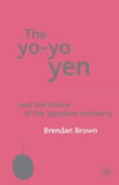 The Yo-Yo Yen: And the Future of the Japanese Economy by Brown, B.