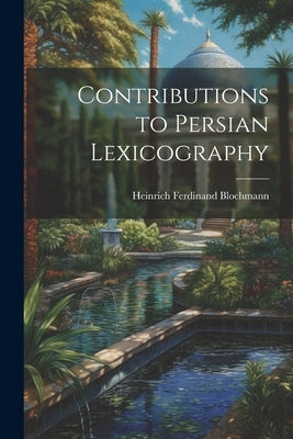 Contributions to Persian Lexicography by Blochmann, Heinrich Ferdinand
